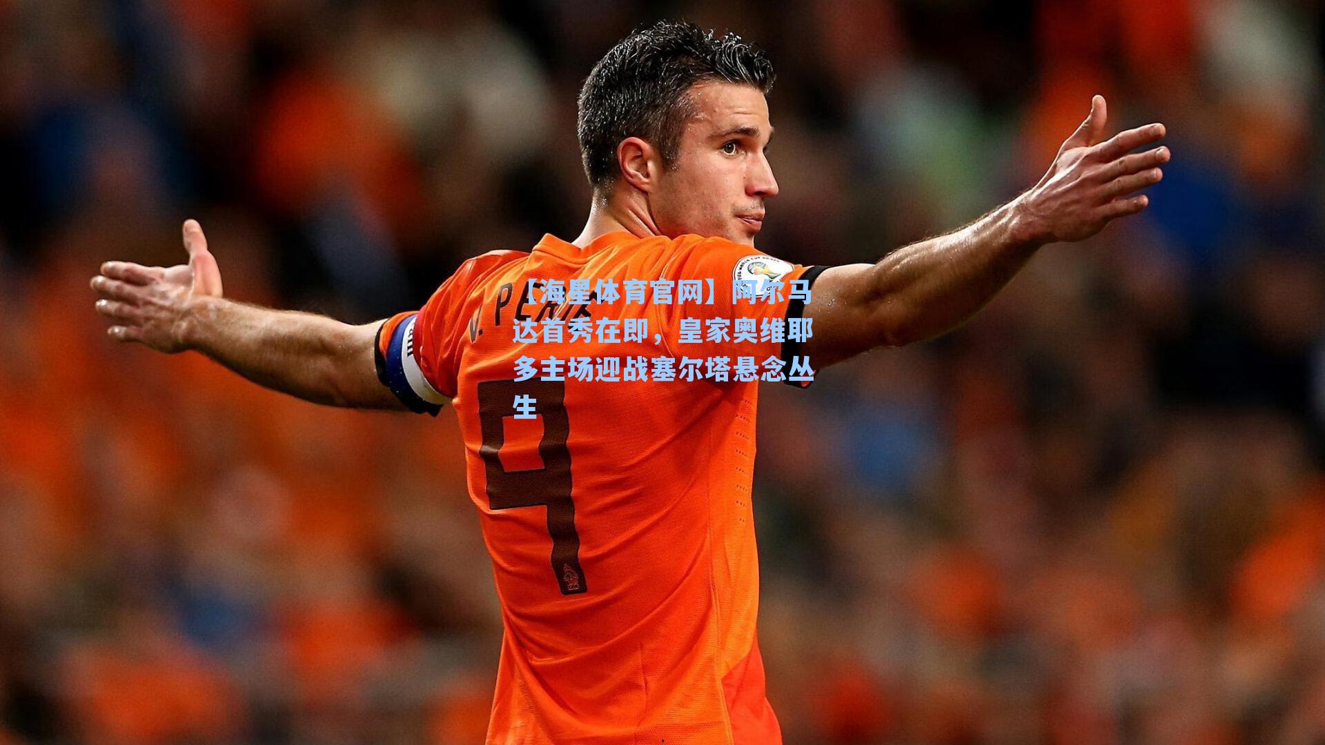 【海星体育官网】阿尔马达首秀在即，皇家奥维耶多主场迎战塞尔塔悬念丛生