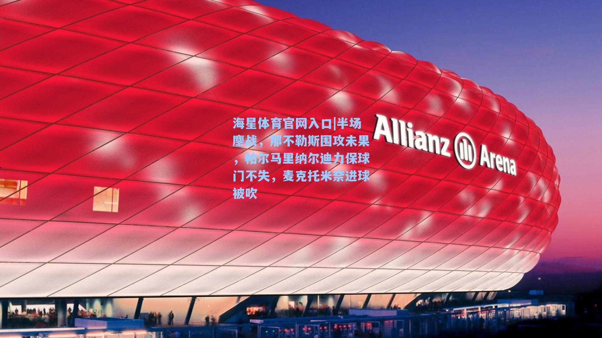 半场鏖战，那不勒斯围攻未果，帕尔马里纳尔迪力保球门不失，麦克托米奈进球被吹
