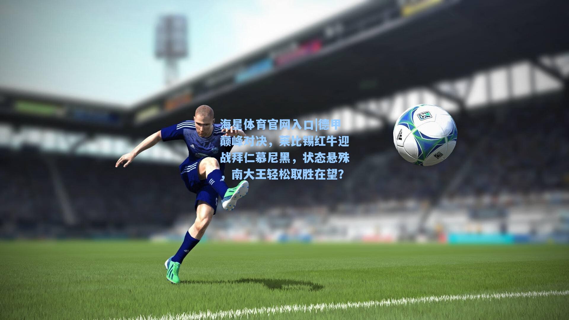 德甲巅峰对决，莱比锡红牛迎战拜仁慕尼黑，状态悬殊，南大王轻松取胜在望？