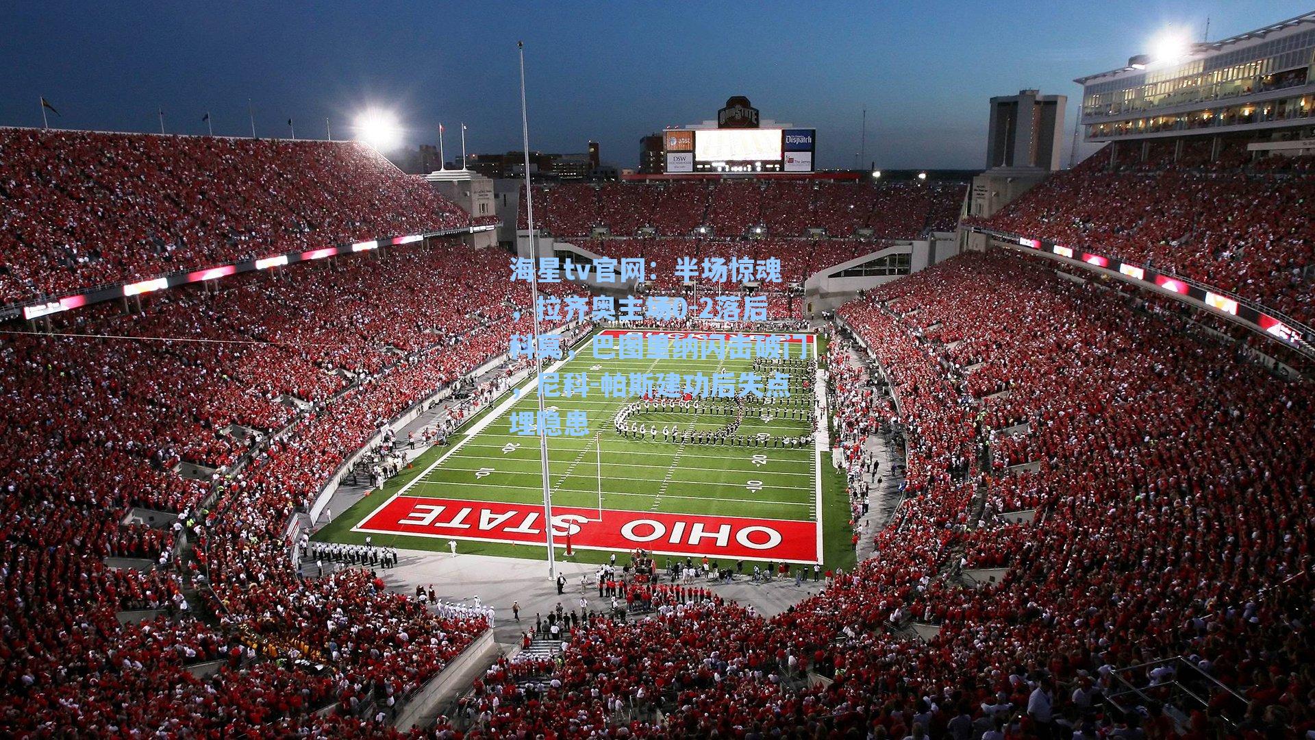 半场惊魂,拉齐奥主场0-2落后科莫,巴图里纳闪击破门,尼科-帕斯建功后失点埋隐患